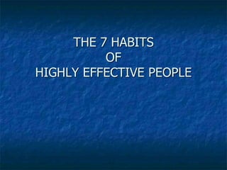 THE 7 HABITS
OF
HIGHLY EFFECTIVE PEOPLE
 