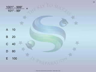 Practice Questions Courtesy: www.mba.com
11
10012
- 9992
1012
- 992
A 10
B 20
C 40
D 80
E 100
=
Visit	
  h'p://goo.gl/U8LA95	
  for	
  over	
  400	
  Video	
  Solu>ons	
  of	
  The	
  Oﬃcial	
  GMAT	
  Review	
  Textbook
 