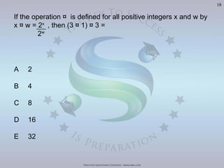 Practice Questions Courtesy: www.mba.com
18
x
2w
A 2
B 4
C 8
D 16
E 32
Visit	
  h'p://goo.gl/U8LA95	
  for	
  over	
  400	
  Video	
  Solu>ons	
  of	
  The	
  Oﬃcial	
  GMAT	
  Review	
  Textbook
 