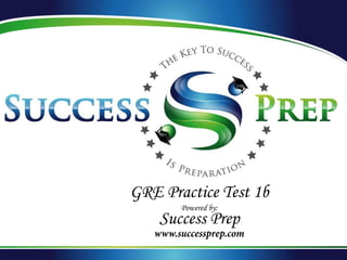 GRE Practice Test 1b
Powered by:
Success Prep
www.successprep.com
 