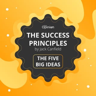 THE FIVE
BIG IDEAS
THE SUCCESS
PRINCIPLES
by Jack Canﬁeld
 