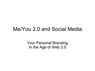 Your Personal Branding In the Age of Web 2.0 Me/You 2.0 and Social Media 
