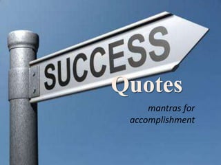 Quotes
mantras for
accomplishment
 