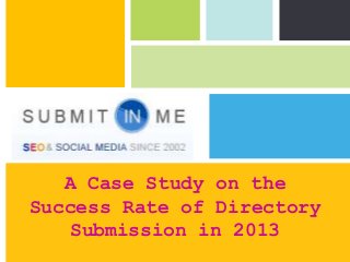 A Case Study on the
Success Rate of Directory
    Submission in 2013
                P: 555.123.4568 F: 555.123.4567
                123 West Main Street, New York,
                NY 10001
                                                  |   www.rightcare.com
 