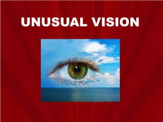 UNUSUAL VISION
 