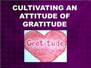 CULTIVATING AN
ATTITUDE OF
GRATITUDE
 