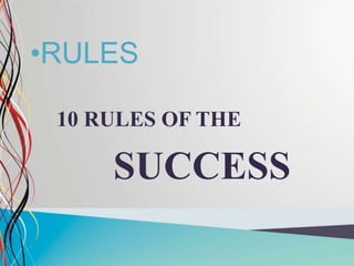 •RULES
10 RULES OF THE
SUCCESS
 