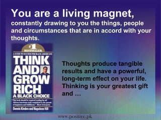 You are a living magnet,  constantly drawing to you the things, people and circumstances that are in accord with your thoughts. Thoughts produce tangible results and have a powerful, long-term effect on your life. Thinking is your greatest gift and … 