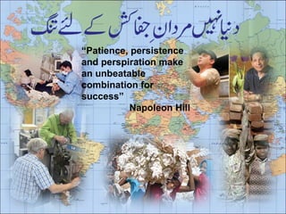 “ Patience, persistence and perspiration make an unbeatable combination for success”  Napoleon Hill 