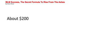MLM Success, The Secret Formula To Rise From The Ashes
By David Wood
About $200
 