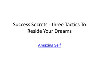 Success secrets   three tactics to reside your