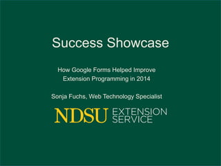 Success Showcase 
How Google Forms Helped Improve 
Extension Programming in 2014 
Sonja Fuchs, Web Technology Specialist 
 