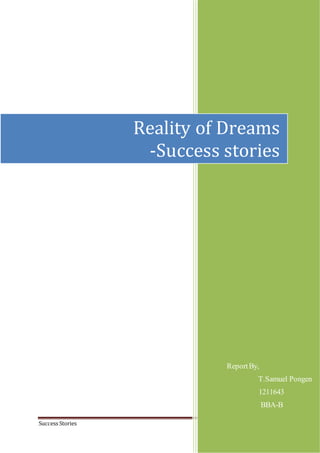 Success Stories Page 1
ReportBy,
T.Samuel Pongen
1211643
BBA-B
Reality of Dreams
-Success stories
 