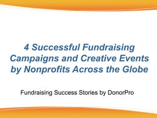 Fundraising Success Stories by
4 Successful Fundraising
Campaigns and Creative Events
by Nonprofits Across the Globe
 