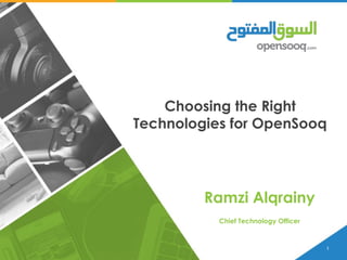 1
Choosing the Right
Technologies for OpenSooq
Ramzi Alqrainy
Chief Technology Officer
 