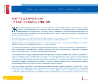 С п і л ь н и й п р о е к т п р о г ра м и р о з в и т к у о о н та м і н і С т е р С т в а з а к о рд о н н и х С п ра в д а н і ї




     Життя БеЗ Бар’єрів, аБо
     чи є Світло в кінці тунелю?


     Ж
              иття олександра було схоже на сотні інших його однолітків. сповнене мрій і сподівань, очікувань чогось кращого.
              робота на шахті забезпечувала хоча й невеликий, але стабільний дохід. таке відчуття стабільності та впевненості під-
              мивала думка про постійну небезпеку, що зачаїлася мало не в кожному кутку на глибині тисячі метрів під землею. про-
     те лихо знайшло молодого чоловіка там, де він цього найменше чекав – вдома. пораючись по господарству, олександр дістав
     травму, що змінила все його життя.

     він прийшов до тями вже на лікарняному ліжку, і діагноз «інвалідність» наче мороком окутав його. Настали довгі дні півзабуття,
     які нічим не відрізнялись один від одного. хіба що, мабуть, відчуттям кінця, що наближався.

     «про олександра ми дізнались від його знайомих, які зайшли до нашого центру», – розповідає григорій калашніков, керівник
     проекту «Безбар’єрне життя» в м. свердловську, що в луганській області.

     «від цілковитої розгубленості та зневір’я олександр втратив будь-який сенс у житті, що поставило його на межу виживання», —
     додає пан калашніков. Наслідком повної суспільної та фізичної ізоляції стало погіршення здоров’я олександра, а обмеженість
     руху та пересування молодого чоловіка призвела до втрати однієї нирки.

     «під час нашої першої зустрічі олександр виглядав дуже замкнутим та з осторогою сприймав нашу розмову», — продовжує іс-
     торію пан калашніков, котрий і сам є інвалідом-візочником. після кількох консультацій психолога та включення олександра до
     спортивно-реабілітаційної секції життя знову почало набувати кольорів. «Без перебільшення скажу, що все це та багато іншого
     стало можливим завдяки проекту («розвиток громадянського суспільства», що надав грант за тематикою «реалізація прав та
     покращення становища вразливих верств населення»), — ділиться своїми враженнями григорій калашніков. Нині олександр
     активно займається в секції настільного тенісу, і це йому, здається, дуже до вподоби.

     а підстав для гордості за результати впровадження проекту в його керівника та команди однодумців є предостатньо. З початку
     роботи проекту було відновлено та здійснено співфінансування послуги соціального таксі, яке за час роботи з лютого до трав-
     ня перевезло понад 40 осіб з обмеженими фізичними можливостями. особливо важливий той факт, що організація своїми
     ініціативами та діяльністю сприяє більш відкритій та прозорій владі. До прикладу, проведений аудит послуги соціального таксі




20                                                                                                                                                              i   сторії успіху
 