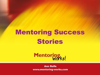 Mentoring Success
Stories
Ann Rolfe 
www.mentoring-works.com
 