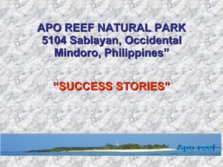 APO REEF NATURAL PARK 5104 Sablayan, Occidental Mindoro, Philippines” “ SUCCESS STORIES” 