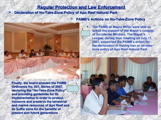 Regular Protection and Law Enforcement <ul><li>Declaration of No-Take-Zone Policy of Apo Reef Natural Park </li></ul><ul><...