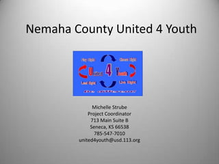 Nemaha County United 4 Youth Michelle Strube Project Coordinator 713 Main Suite B Seneca, KS 66538 785-547-7010 united4youth@usd.113.org 