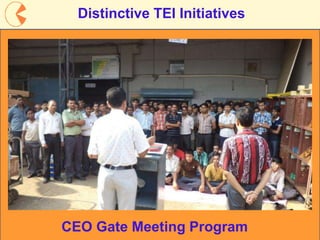 10
CEO Gate Meeting Program
Distinctive TEI Initiatives
 
