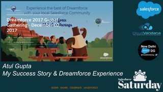 Atul Gupta
My Success Story & Dreamforce Experience
LEARN . SHARE . CELEBRATE . SALESFORCE
 