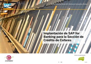 Historia de Éxito de Clientes SAP | Distribución Farmacéutica | Cofares
Implantación de SAP for
Banking para la Sección de
Crédito de Cofares
Partner de implementación
Salir
 
