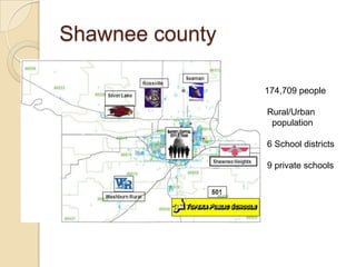 Shawnee county

                 174,709 people

                 Rural/Urban
                  population

                 6 School districts

                 9 private schools
 