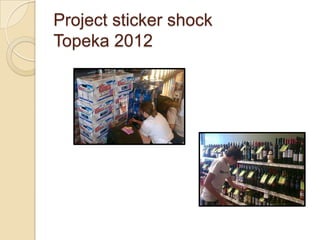 Project sticker shock
Topeka 2012
 