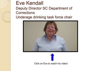 Eve Kendall
Deputy Director SNCO Department of
Corrections-Underage drinking task force
chair




          Click on Eve to watch his video!
 