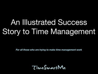 An Illustrated
Success Story
to Time Management
 