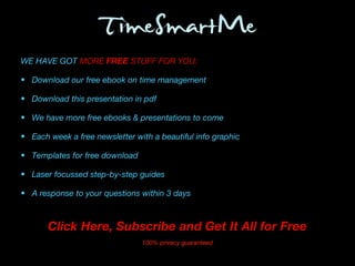 FREE eBOOK FOR YOU:
•Get our free ebook on time management
•Download this presentation in pdf and more
Click the link belo...