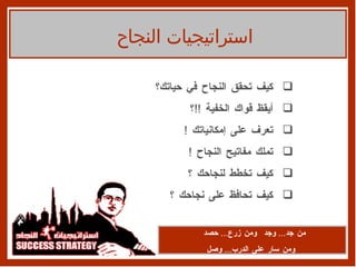 استراتيجيات النجاح كيف تحقق النجاح في حياتك؟ أيقظ قواك الخفية  !! ؟ تعرف على إمكانياتك  ! تملك مفاتيح النجاح ‍‍ ! كيف تخطط لنجاحك ؟ كيف تحافظ على نجاحك ؟ من جد ...  وجد  ومن زرع ...  حصد  ومن سار على الدرب ...  وصل 