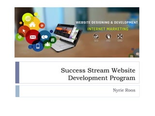 Success Stream Website
Development Program
Nyrie Roos
 