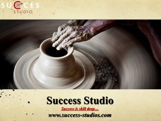 Success Studio
Success is skill deep…
www.success-studios.com
 