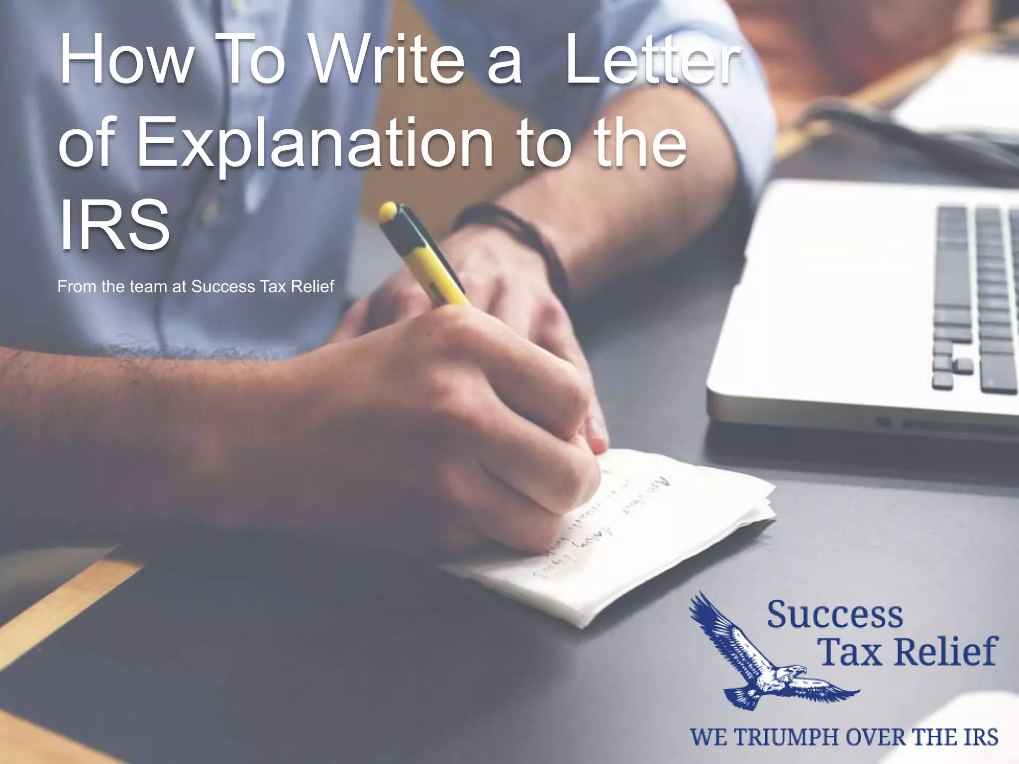 How To Write a Letter
of Explanation to the
IRS
From the team at Success Tax Relief
 
