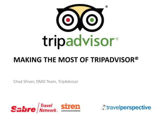 MAKING THE MOST OF TRIPADVISOR®
Chad Shiver, DMO Team, TripAdvisor

 