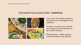 À CHAQUE PLATEFORME SES BONNES PRATIQUES
INSTAGRAM SUCCESS STORY : CHIPOTLE
Live : cours de cuisine mexicaine
en direct ou...