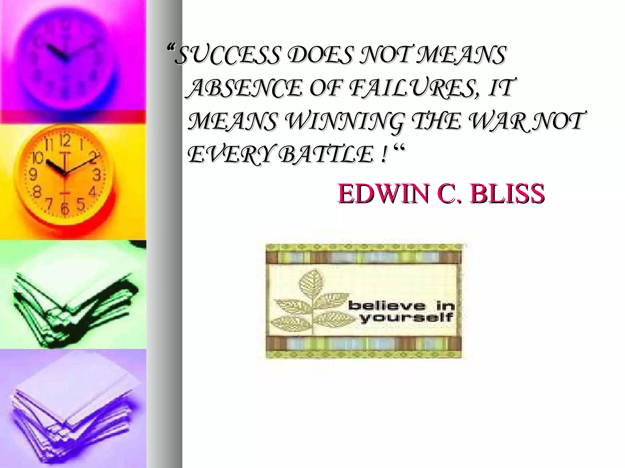 “ SUCCESS DOES NOT MEANS ABSENCE OF FAILURES, IT  MEANS WINNING THE WAR NOT EVERY BATTLE !  “ EDWIN C. BLISS 