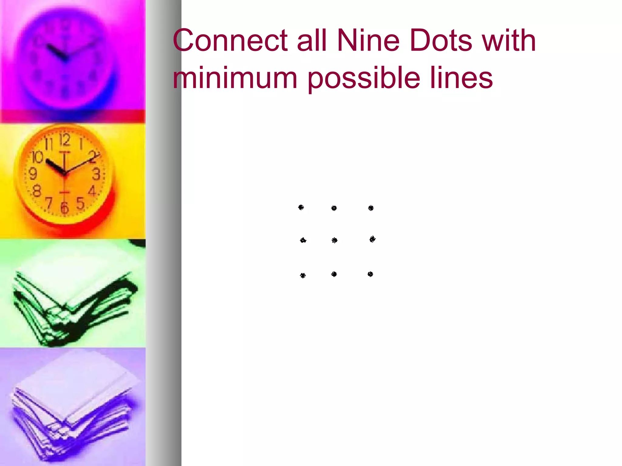 Connect all Nine Dots with minimum possible lines 