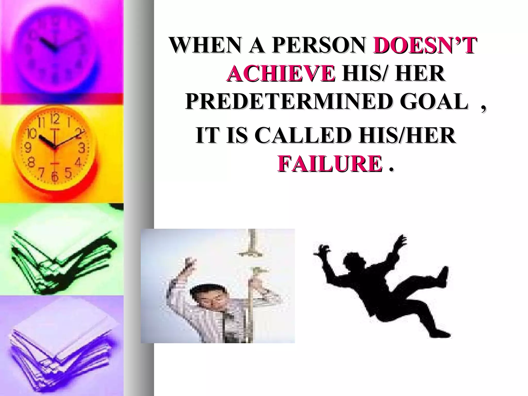 WHEN A PERSON   DOESN’T  ACHIEVE   HIS/ HER PREDETERMINED GOAL  , IT IS CALLED HIS/HER  FAILURE  . 
