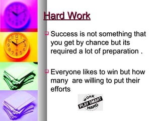 Hard Work Success is not something that you get by chance but its required a lot of preparation . Everyone likes to win but how many  are willing to put their efforts 