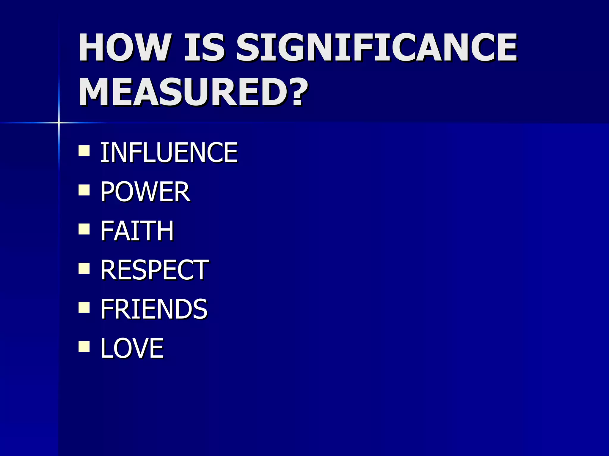 HOW IS SIGNIFICANCE MEASURED? INFLUENCE POWER FAITH RESPECT FRIENDS LOVE 