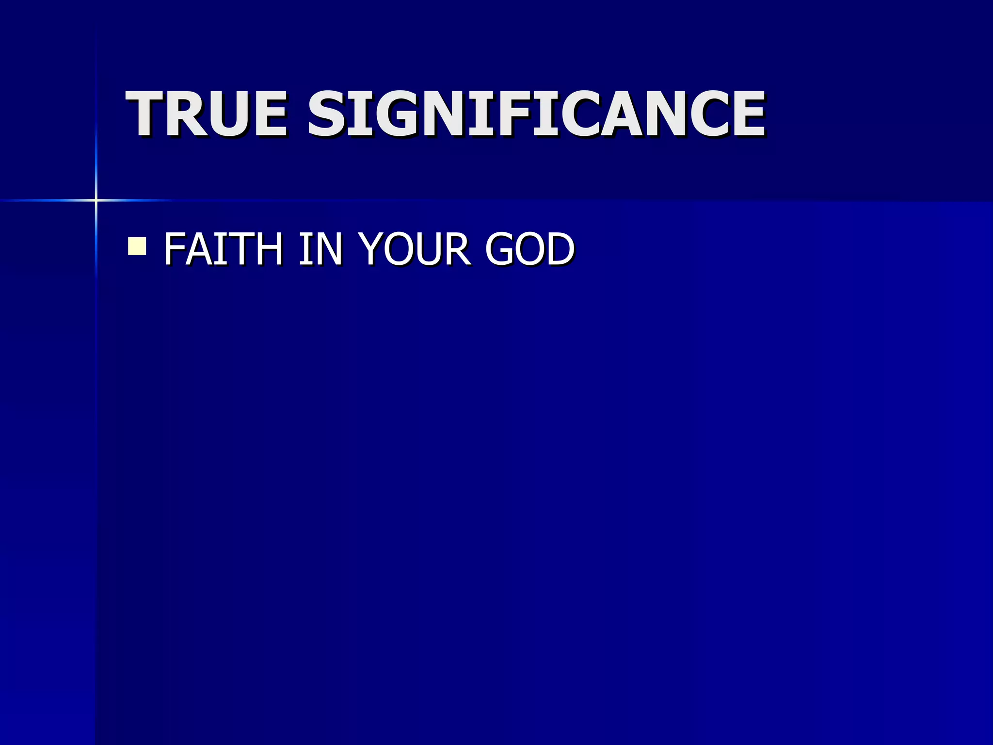 TRUE SIGNIFICANCE FAITH IN YOUR GOD 