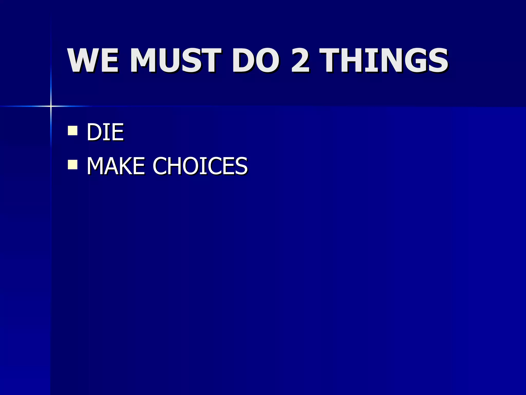 WE MUST DO 2 THINGS DIE MAKE CHOICES 