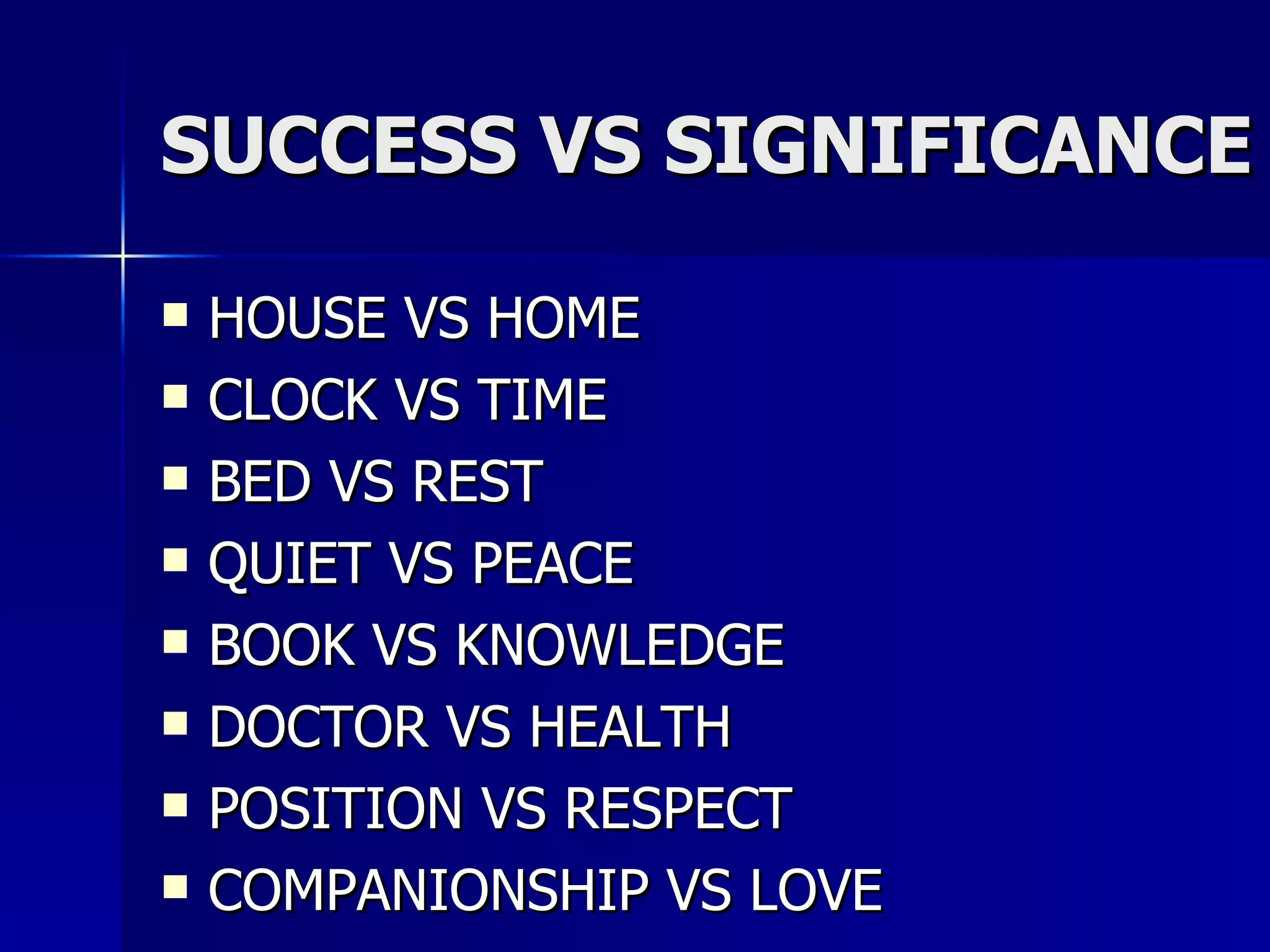 SUCCESS VS SIGNIFICANCE HOUSE VS HOME  CLOCK VS TIME BED VS REST QUIET VS PEACE BOOK VS KNOWLEDGE DOCTOR VS HEALTH POSITION VS RESPECT COMPANIONSHIP VS LOVE 