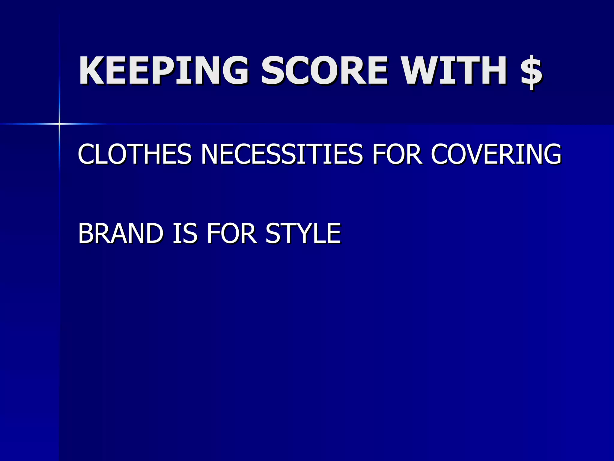 KEEPING SCORE WITH $ CLOTHES NECESSITIES FOR COVERING BRAND IS FOR STYLE 