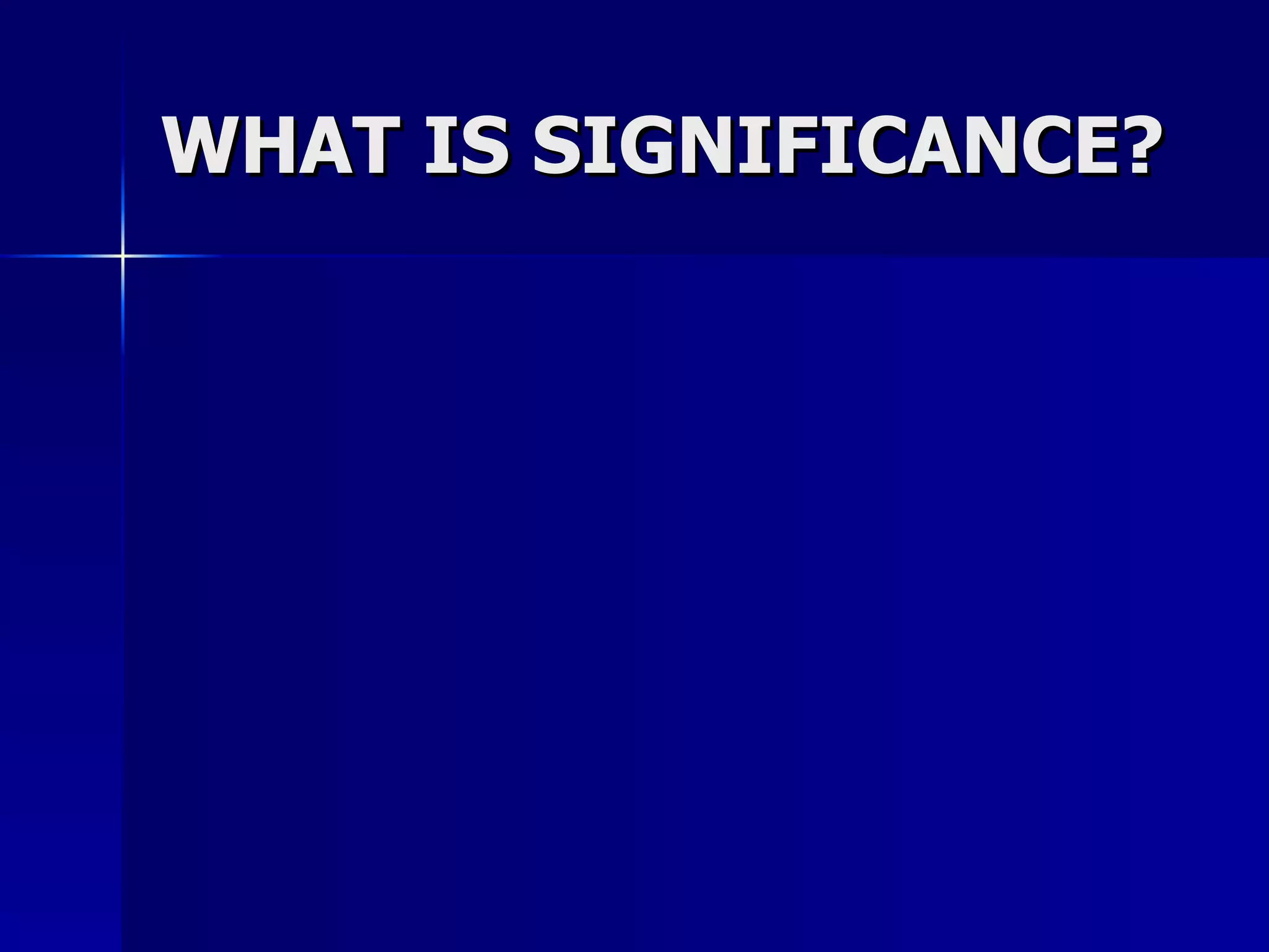 WHAT IS SIGNIFICANCE? 