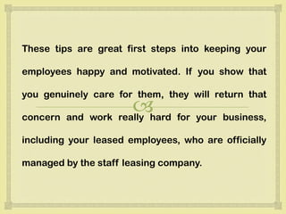 
These tips are great first steps into keeping your
employees happy and motivated. If you show that
you genuinely care fo...
