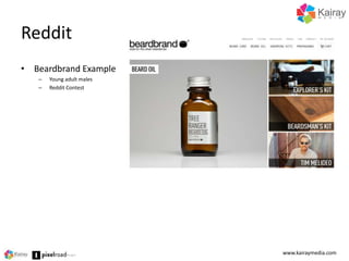 Reddit 
• Beardbrand Example 
– Young adult males 
– Reddit Contest 
www.kairaymedia.com 
 